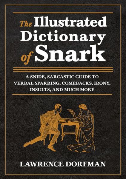 Cover for Lawrence Dorfman · The Illustrated Dictionary of Snark: A Snide, Sarcastic Guide to Verbal Sparring, Comebacks, Irony, Insults, and Much More (Hardcover Book) (2013)