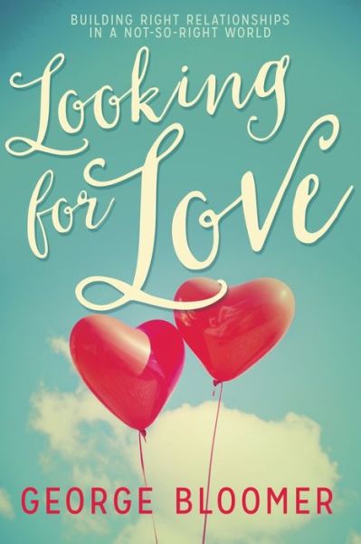 Cover for George Bloomer · Looking for Love Building Right Relationships in a Not-So-Right World (Buch) (2016)