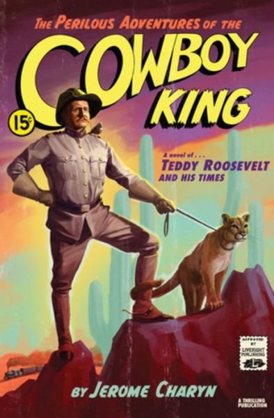Cover for Jerome Charyn · The Perilous Adventures of the Cowboy King: A Novel of Teddy Roosevelt and His Times (Hardcover Book) (2020)