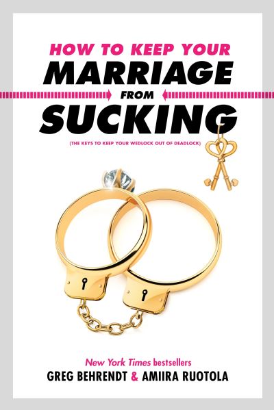 Cover for Greg Behrendt · How to Keep Your Marriage From Sucking: The Keys to Keep Your Wedlock Out of Deadlock (Hardcover Book) (2018)