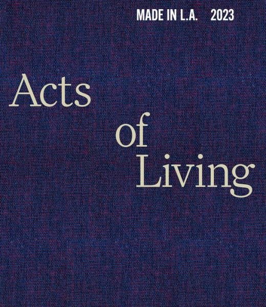 Cover for Hammer Museum · Made in L.A. 2023: Acts of Living (Inbunden Bok) (2023)