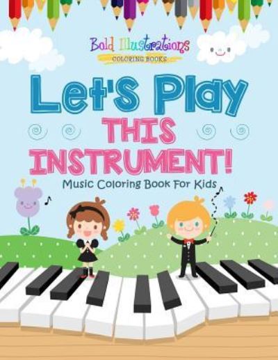 Cover for Bold Illustrations · Let's Play This Instrument! Music Coloring Book For Kids (Paperback Book) (2018)