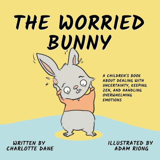 Cover for Charlotte Dane · The Worried Bunny: A Children's Book About Dealing With Uncertainty, Keeping Zen, and Handling Overwhelming Emotions (Paperback Book) (2021)