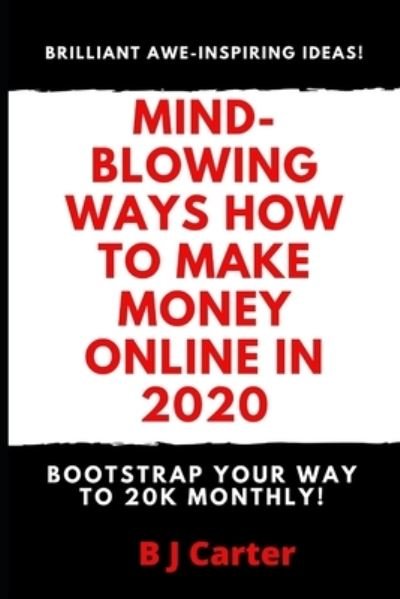 Cover for B J Carter · Mind-blowing Ways How To Make Money Online In 2020 (Paperback Bog) (2020)