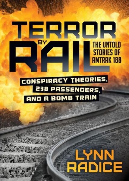 Terror by Rail: Conspiracy Theories, 238 Passengers, and a Bomb Train—the Untold Stories of Amtrak 188 - Lynn Radice - Böcker - Morgan James Publishing llc - 9781683506874 - 16 november 2017