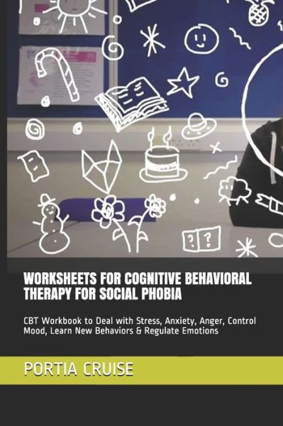 Worksheets for Cognitive Behavioral Therapy for Social Phobia - Portia Cruise - Kirjat - Independently Published - 9781707554874 - maanantai 11. marraskuuta 2019