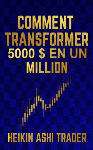 Cover for Heikin Ashi Trader · Comment Transformer 5 000 En Un Million (Paperback Book) (2019)