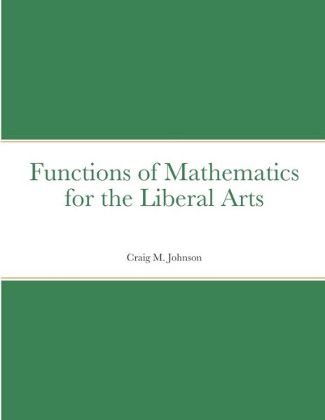Functions of Mathematics for the Liberal Arts - Craig Johnson - Books - Lulu.com - 9781716394874 - December 23, 2021