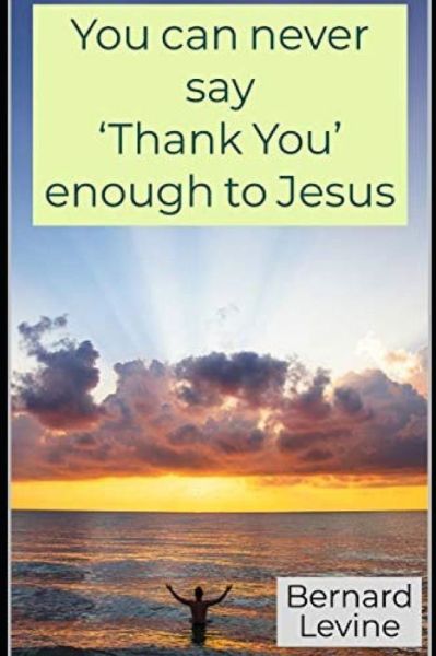 Cover for Bernard Levine · You Can Never Say 'thank You' Enough to Jesus (Paperback Book) (2019)