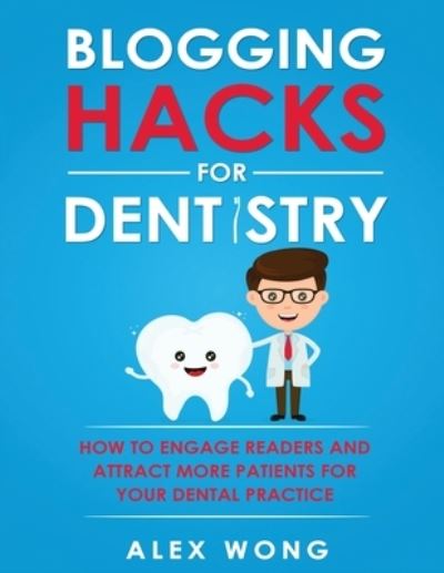 Cover for Alex Wong · Blogging Hacks For Dentistry (Paperback Book) (2018)