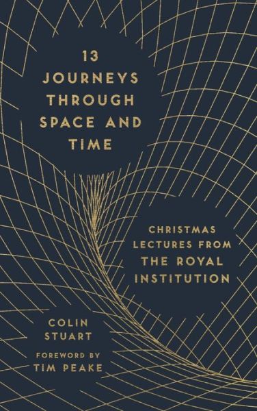 Cover for Colin Stuart · 13 Journeys Through Space and Time: Christmas Lectures from the Royal Institution - The RI Lectures (Hardcover Book) (2016)