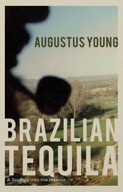 Cover for Augustus Young · Brazilian Tequila: A Journey into the Interior (Paperback Book) [UK edition] (2017)