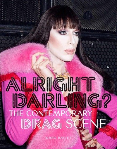 Cover for Greg Bailey · Alright Darling?: The Contemporary Drag Scene (Pocketbok) (2018)