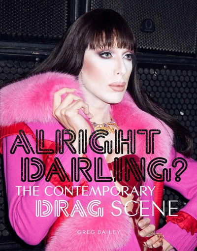 Alright Darling?: The Contemporary Drag Scene - Greg Bailey - Książki - Orion Publishing Co - 9781786272874 - 15 października 2018