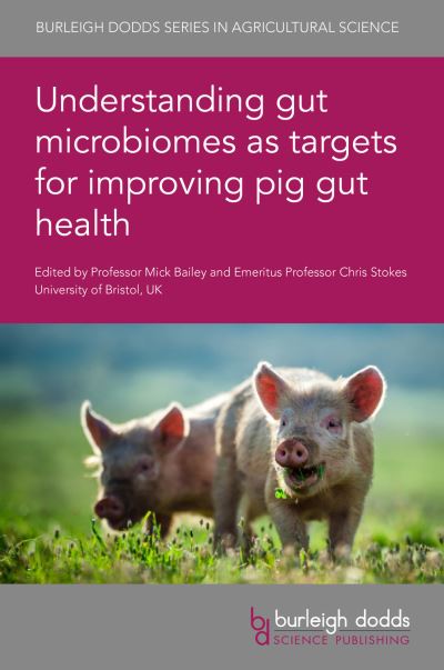 Understanding Gut Microbiomes as Targets for Improving Pig Gut Health - Burleigh Dodds Series in Agricultural Science - Mick Bailey - Books - Burleigh Dodds Science Publishing Limite - 9781786764874 - January 11, 2022