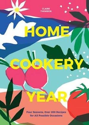 Cover for Claire Thomson · Home Cookery Year: Four Seasons, Over 200 Recipes for All Possible Occasions (Gebundenes Buch) (2020)