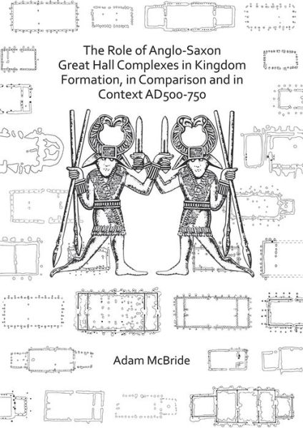 Cover for Adam McBride · The Role of Anglo-Saxon Great Hall Complexes in Kingdom Formation, in Comparison and in Context AD 500-750 (Paperback Book) (2020)