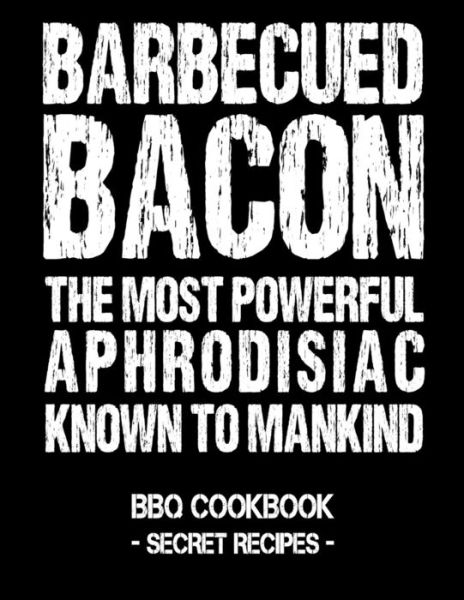 Barbecued Bacon - The Most Powerful Aphrodisiac Known to Mankind - Pitmaster Bbq - Książki - Independently Published - 9781797539874 - 19 lutego 2019