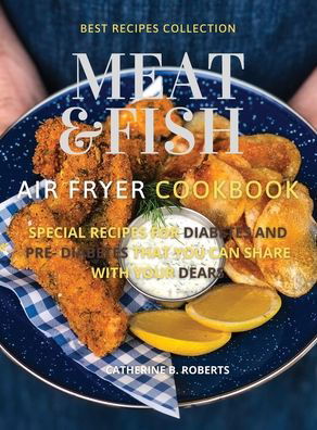 Meat and Fish Air Fryer Oven Cookbook - Catherine B Roberts - Books - Catherine B. Roberts - 9781802114874 - June 27, 2021