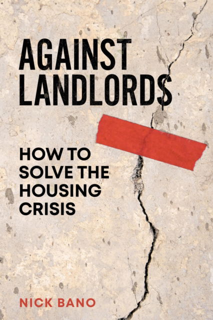 Cover for Nick Bano · Against Landlords: How to Solve the Housing Crisis (Hardcover Book) (2024)