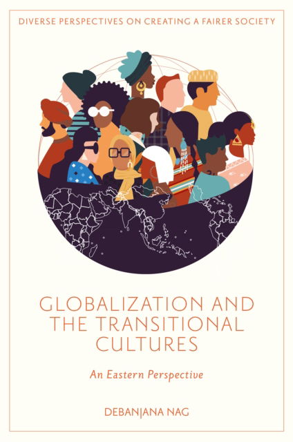 Cover for Nag, Debanjana (Central Tribal University of Andhra Pradesh, India) · Globalization and the Transitional Cultures: An Eastern Perspective - Diverse Perspectives on Creating a Fairer Society (Hardcover Book) (2024)