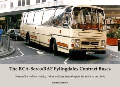 Cover for Stuart Emmett · The RCA-Serco / RAF Fylingdales Contract Buses: Operated by Wallace Arnold, United and East Yorkshire from the 1960s to the 1990s (Paperback Book) (2020)