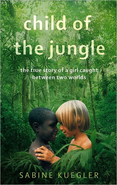 Child Of The Jungle - Sabine Kuegler - Books - Little, Brown Book Group - 9781844088874 - March 8, 2012