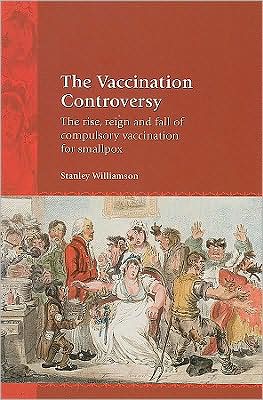 Stanley Williamson · The Vaccination Controversy: The Rise, Reign and Fall of Compulsory Vaccination for Smallpox (Paperback Book) (2007)