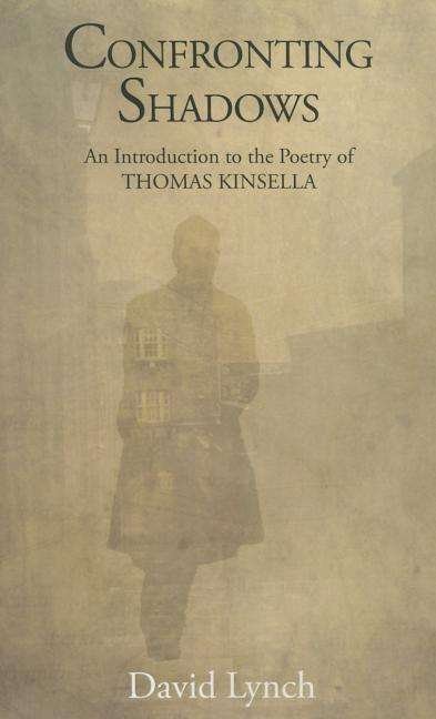 Confronting Shadows: An Introduction to the Poetry of Thomas Kinsella - Lynch, David, (Ju - Bøger - New Island Books - 9781848402874 - 7. januar 2015