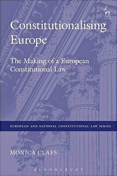 Cover for Claes, Monica (University of Maastricht,  the Netherlands) · Constitutionalising Europe: The Making of a European Constitutional Law - European and National Constitutional Law Series (Hardcover Book) (2025)