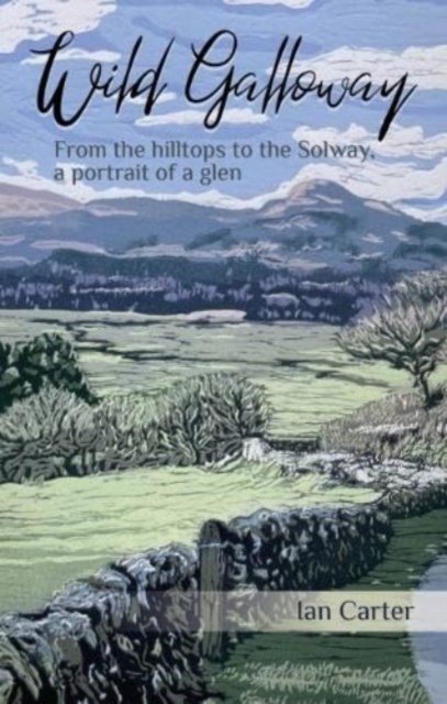 Cover for Ian Carter · Wild Galloway: From the hilltops to the Solway, a portrait of a glen (Taschenbuch) (2024)