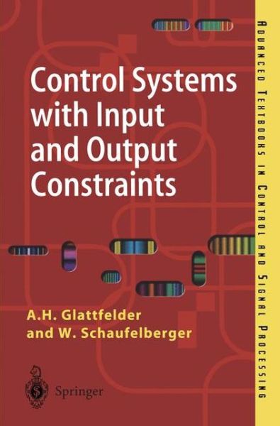 Adolf H. Glattfelder · Control Systems with Input and Output Constraints: Design and Analysis of Antiwindup and Overrides - Advanced Textbooks in Control and Signal Processing (Paperback Book) [Softcover Reprint of the Original 1st Ed. 2003 edition] (2003)