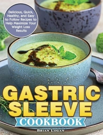 Cover for Brian Logan · Gastric Sleeve Cookbook: Delicious, Quick, Healthy, and Easy to Follow Recipes to Help Maximize Your Weight Loss Results (Hardcover Book) (2020)