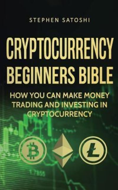 Cover for Stephen Satoshi · Cryptocurrency Beginners Bible: How You Can Make Money Trading and Investing in Cryptocurrency (Paperback Book) (2019)