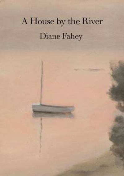 A House by the River - Diane Fahey - Książki - Puncher & Wattmann - 9781922186874 - 21 marca 2016