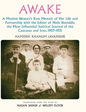 Cover for Hamideh Khanum Javanshir · Awake: A Moslem Woman's Rare Memoir of Her Life and Partnership with the Editor of Molla Nasreddin, the Most Influential Satirical Journal of the Caucasus and Iran, 1907-1931 (Hardcover Book) (2016)