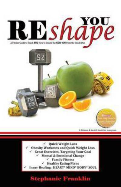 Cover for Stephanie Franklin · Reshape You: a Fitness Guide to Teach You How to Create the New You from the Inside out (Paperback Book) (2014)