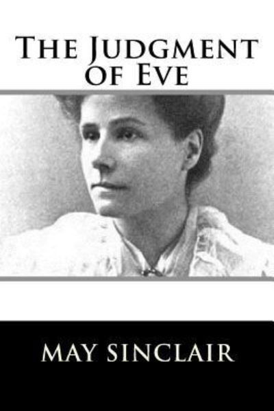 The Judgment of Eve - May Sinclair - Bøger - CreateSpace Independent Publishing Platf - 9781981158874 - 4. januar 2018