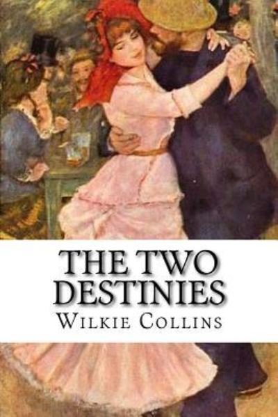 The Two Destinies - Wilkie Collins - Books - Createspace Independent Publishing Platf - 9781983592874 - January 6, 2018