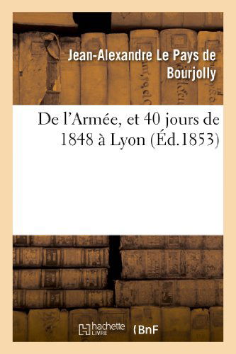 Cover for Le Pays De Bourjolly-j-a · De L'armee, et 40 Jours De 1848 a Lyon (Paperback Book) [French edition] (2013)