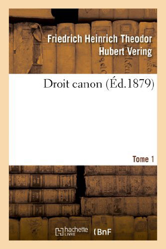 Droit Canon. Tome 1 - Religion - Friedrich Heinrich Theodor Hubert Vering - Books - Hachette Livre - BNF - 9782012837874 - May 1, 2013