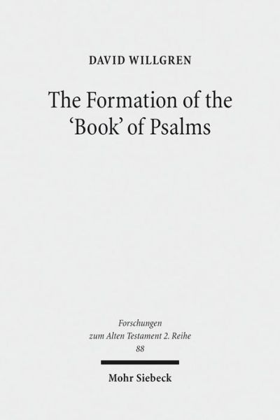 Cover for David Willgren · The Formation of the 'Book' of Psalms: Reconsidering the Transmission and Canonization of Psalmody in Light of Material Culture and the Poetics of Anthologies - Forschungen zum Alten Testament 2. Reihe (Paperback Book) (2016)