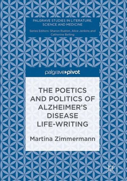 Cover for Martina Zimmermann · The Poetics and Politics of Alzheimer's Disease Life-Writing - Palgrave Studies in Literature, Science and Medicine (Hardcover Book) [1st ed. 2017 edition] (2017)