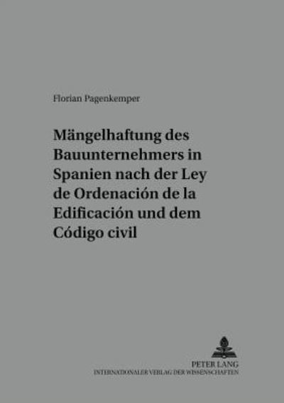 Cover for Florian Pagenkemper · Die Maengelhaftung Des Bauunternehmers in Spanien Nach Der &quot;Ley de Ordenacion de la Edificacion&quot; Und Dem &quot;Codigo Civil&quot;: Eine Untersuchung Der Vertraglichen Und Gesetzlichen Haftung Mit Rechtsvergleichenden Bemerkungen Zum Deutschen Recht - Schriften Der  (Paperback Book) [German edition] (2002)
