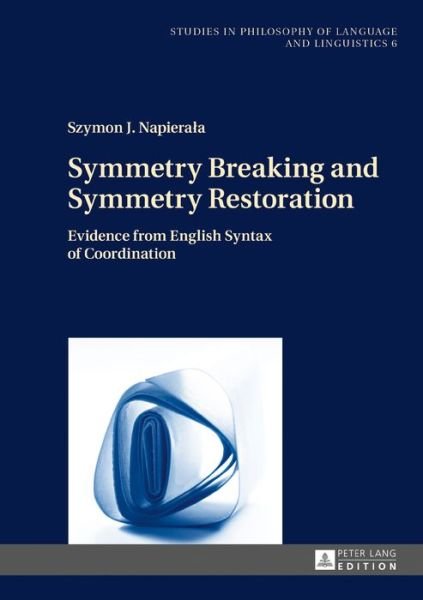 Cover for Szymon J. Napierala · Symmetry Breaking and Symmetry Restoration: Evidence from English Syntax of Coordination - Studies in Philosophy of Language and Linguistics (Hardcover Book) [New edition] (2017)