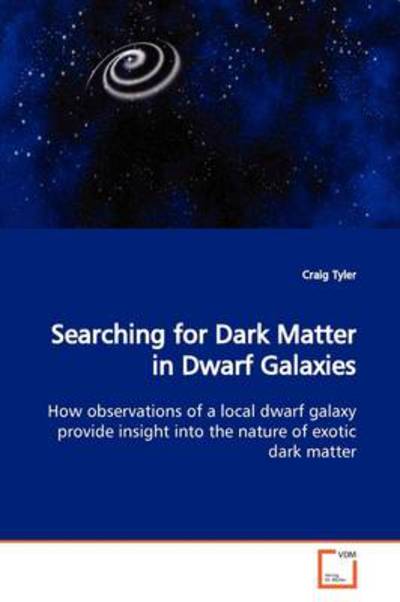 Cover for Craig Tyler · Searching for Dark Matter in Dwarf Galaxies: How Observations of a Local Dwarf Galaxy Provide Insight into the Nature of Exotic Dark Matter (Paperback Book) (2009)