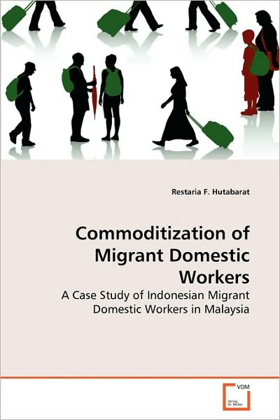 Cover for Restaria F. Hutabarat · Commoditization of Migrant Domestic Workers: a Case Study of Indonesian Migrant Domestic Workers in Malaysia (Paperback Book) (2010)