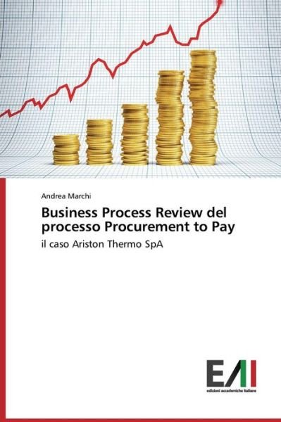Business Process Review Del Processo Procurement to Pay: Il Caso Ariston Thermo Spa - Andrea Marchi - Libros - Edizioni Accademiche Italiane - 9783639479874 - 26 de mayo de 2014
