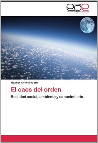 Cover for Maynor Antonio Mora · El Caos Del Orden: Realidad Social, Ambiente Y Conocimiento (Paperback Book) [Spanish edition] (2012)