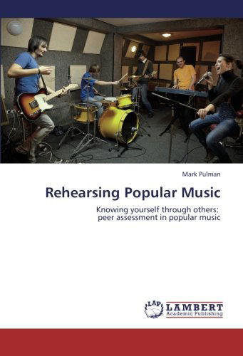 Cover for Mark Pulman · Rehearsing Popular Music: Knowing Yourself Through Others:   Peer Assessment in Popular Music (Paperback Book) (2012)